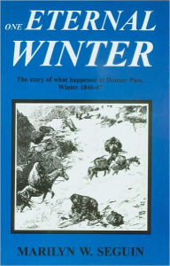 Title: ONE ETERNAL WINTER The Story of what happened at Donner Pass, Winter 1846-47, Author: Marilyn Seguin