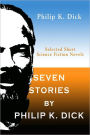 Seven Stories by Philip K. Dick: Selected Short Science Fiction Novels