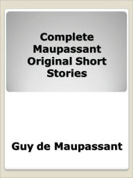 Title: Complete Maupassant Original Short Stories, Author: Guy de Maupassant