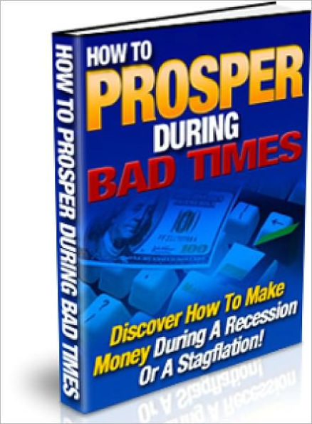 How To Prosper During Bad Times