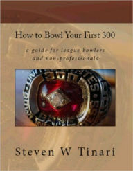 Title: How to Bowl Your First 300, Author: Steve Tinari