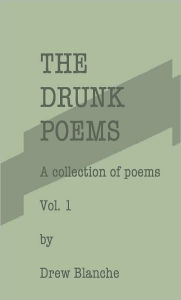 Title: The Drunk Poems Vol. 1, Author: Drew Blanche