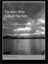 Title: Man Who Cursed The Rain, Author: Jeremy Kalen