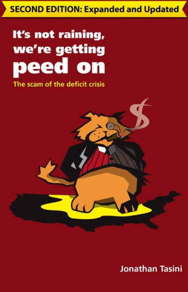 It's Not Raining, We're Getting Peed On: The Scam of the Deficit Crisis (2nd Edition)