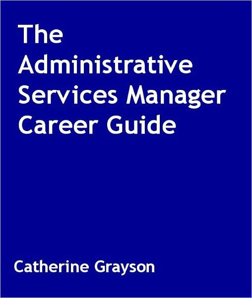 The Administrative Services Manager Career Guide by Catherine Grayson