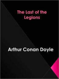 Title: The Last of the Legions, Author: Arthur Conan Doyle