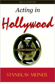 Title: Acting in Hollywood: A Newcomer's Guide, Author: Stanislav Meiner