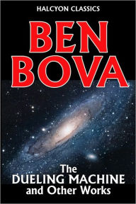 Title: The Dueling Machine and Other Works by Ben Bova, Author: Ben Bova