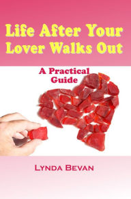 Title: Life After Your Lover Walks Out: A Practical Guide, Author: Lynda Bevan