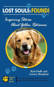 Title: Lost Souls: Found! Inspiring Stories About Golden Retrievers, Author: Kyla Duffy