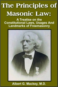 The Principles of Masonic Law: A Treatise on the Constitutional Laws, Usages And Landmarks of Freemasonry