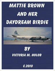 Title: MATTIE BROWN AND HER DAYDREAM BIRDIE, Author: Victoria M. Holob