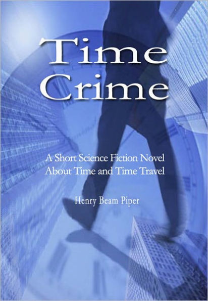 Time Crime: A Short Science Fiction Novel About Time and Time Travel
