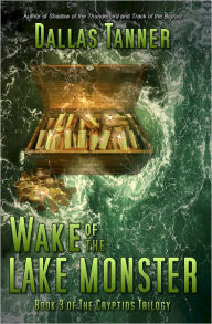 Title: Wake of the Lake Monster: Book 3 of The Cryptids Trilogy, Author: Dallas Tanner