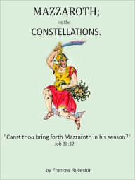 MAZZAROTH; or, the Constellations and MIZRAIM; or, Astronomy of Egypt