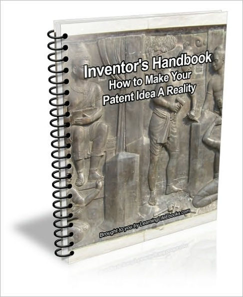 Inventor's Handbook: How to Make Your Patent Idea A Reality