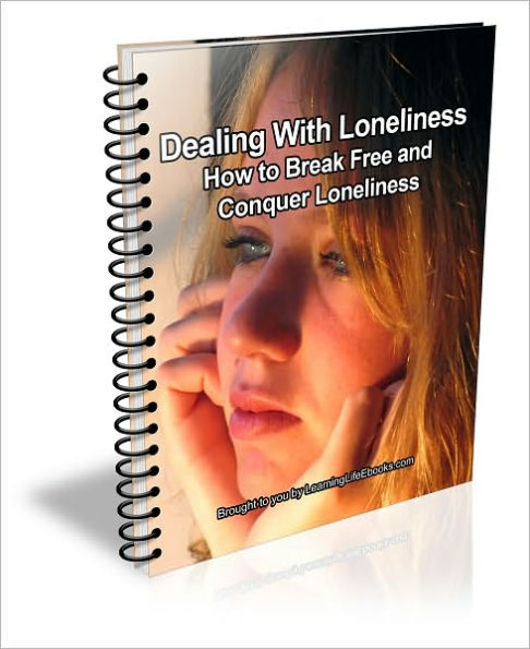 Dealing With Loneliness: How to Break Free and Conquer Loneliness