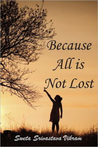 Title: Because All is Not Lost: Verse on Grief, Author: Sweta Vikram