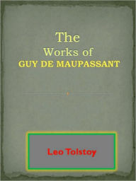 Title: The Works of Guy de Maupassant, Author: Leo Tolstoy