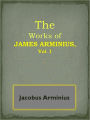 The Works of James Arminius, Vol. 1`