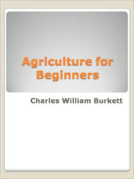 Title: Agriculture for Beginners, Author: Charles William Burkett