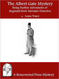 The Albert Gate Mystery: Being Further Adventures of Reginald Brett, Barrister Detective