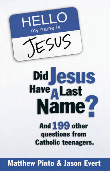 Did Jesus Have a Last Name? And 199 Other Questions from Catholic Teenagers