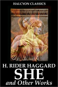 Title: SHE and Other Works by H. Rider Haggard, Author: H. Rider Haggard