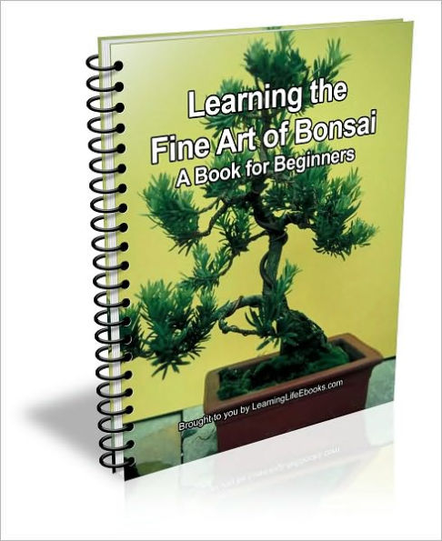 Learning the Fine Art of Bonsai: A Book for Beginner's