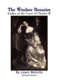 Title: The Windsor Beauties: Ladies of the Court of Charles II, Author: Lewis Melville
