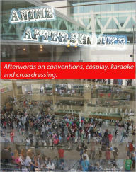 Title: Anime Aftershocks: Afterwords on conventions, cosplay, karaoke, and crossdressing, Author: blueZhift