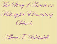 Title: THE STORY OF AMERICAN HISTORY FOR ELEMENTARY SCHOOLS, Author: ALBERT F. BLAISDELL