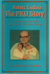 Robert Guthrie--The Pku Story: Crusade Against Mental Retardation