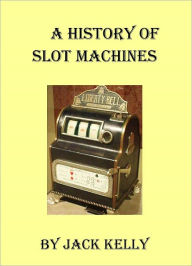 Title: A History of Slot Machines, Author: Jack Kelly