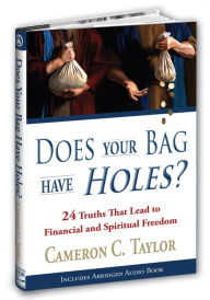 Title: Does Your Bag Have Holes? 24 Truths That Lead to Financial and Spiritual Freedom, Author: Cameron C. Taylor