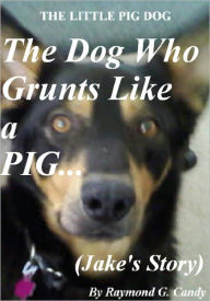 Title: The Little Pig Dog: The Dog Who Grunts Like a Pig (Jake's Story), Author: Raymond Candy