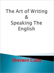 Title: The Art of Writing & Speaking The English, Author: Sherwin Cody