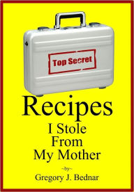 Title: Recipes I Stole From My Mother, Author: Gregory J. Bednar