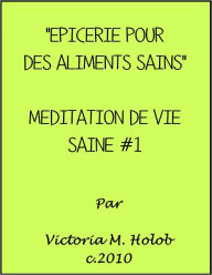 Title: EPICERIE POUR DES ALIMENTS SAINS, Meditation De Vie Saine, Author: Victoria M. Holob