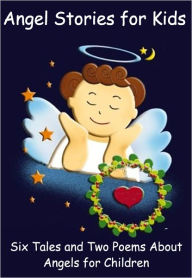 Title: Angel Stories for Kids: Six Tales and Two Poems About Angels for Children, Author: Peter I. Kattan