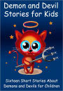 Demon and Devil Stories for Kids: Sixteen Short Stories About Demons and Devils for Children