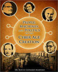 Title: People, Machines, and Politics of the Cyber Age Creation, Author: Rocco Leonard Martino