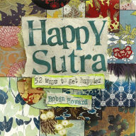Title: Happy Sutra: 52 Surprising Ways to Get Happier, Author: Robin Howard