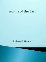 Title: Worms of the Earth, Author: Robert E. Howard
