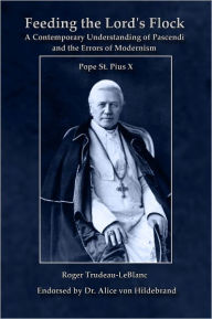 Title: Feeding the Lord's Flock - A Contemporary Understanding of Pascendi and the Errors of Modernism - Endorsed by Dr. Alice von Hildebrand - REDUCED FROM $12.95 - YOU SAVE 55%, Author: Roger LeBlanc