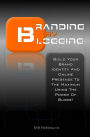 Branding By Blogging: Build Your Brand Identity And Online Presence To The Maximum Using This Ultimate Business Branding Strategy And The Power Of Blogs!
