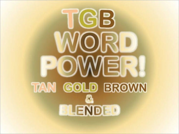 TGB WORD POWER! (Tan, Gold, Brown, & Blended)