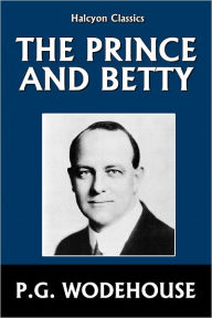 Title: The Prince and Betty by P.G. Wodehouse, Author: P. G. Wodehouse