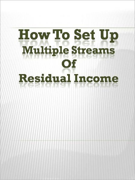 How To Set Up Multiple Streams Of Residual Income