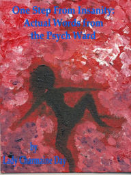 Title: One Step From Insanity:Actual Words From The Psych Ward, Author: Lady Charmaine Day
